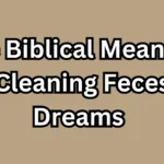 The Biblical Meaning of Cleaning Feces in Dreams